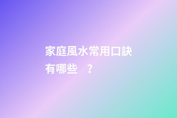 家庭風水常用口訣有哪些？